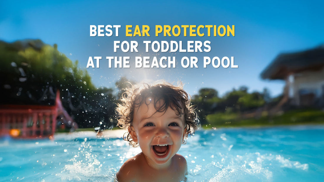 Best Ear Protection for Toddlers at the Beach or Pool